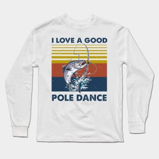 Fishing I Love A Good Pole Dance Vintage Shirt Long Sleeve T-Shirt